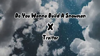 Do You Wanna Build A Snow Man x Traitor-Olivia Rodrigo (Mix Song)