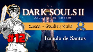 DARK SOULS 2 SOFTS - PLAYTHROUGH 100% // CASCA BUILD #12 - TÚMULO DE SANTOS