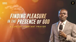 Finding Pleasure In The Presence of God — A Life Of Constant Prayer | Phaneroo Sunday 189