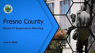 Fresno County Board of Supervisors Meeting 6/4/2024