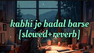 kabhi jo badal barse | [slowed+reverb] | lofi | arijit singh | lofi song