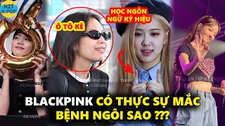 Blackpink có thực sự mắc bệnh ngôi sao ???