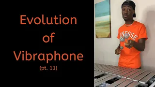 Evolution of Vibraphone pt. 11