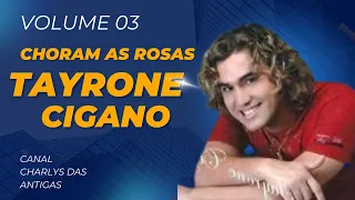 TAYRONE CIGANO VOLUME 03 CHORAM AS ROSAS ARROCHA