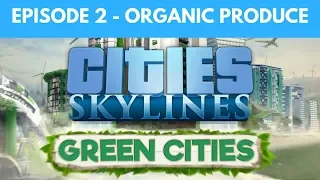 Let's Play Cities Skylines Green Cities S2 E2 - Organic Produce