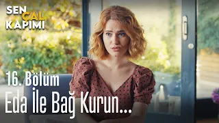 Eda ile bağ kurun... - Sen Çal Kapımı 16. Bölüm