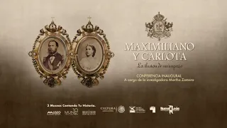 Maximiliano y Carlota. La ilusión de un imperio. A cargo de la investigadora Martha Zamora.