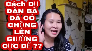 ✅CÁCH DỤ ĐÀN BÀ ĐÃ CÓ CHỒNG LÊN GIƯỜNG CỰC DỂ?/ NGOC CHANNEL / tâm sự thầm Kín nhé!