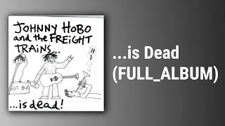 Johnny Hobo And The Freight Trains // ...is Dead (FULL ALBUM)