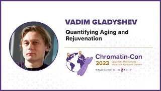 Chromatin-Con 2023 - Session 2 Epigenetics of Cell Heterogeneity in Aging - Dr. Vadim Gladyshev