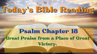 Today's Bible Reading - Psalm Chapter 18 - Great Praise from a Place of Great Victory.