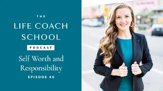 Self Worth and Responsibility | The Life Coach School Podcast with Brooke Castillo Episode #46