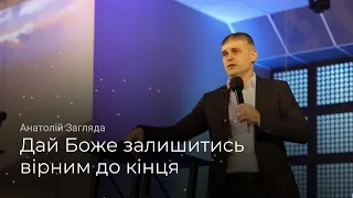 Дай Боже залишитись вірним до кінця | Анатолій Загляда