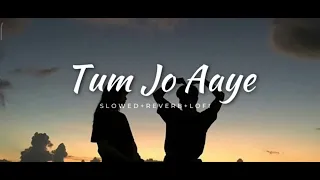 Tum Jo Aaye (slowed+reverb) song |#lofi