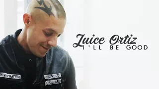 Juice Ortiz | I'll Be Good