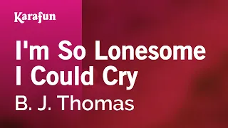 I'm So Lonesome I Could Cry - B. J. Thomas | Karaoke Version | KaraFun