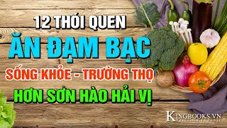 12 THÓI QUEN ĂN ĐẠM BẠC GIÚP SỐNG KHỎE SỐNG THỊ BẤT NGỜ - NGON HƠN SƠN HÀO HẢI VỊ | KINGBOOKS