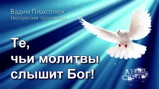 Вадим Плахотнюк Те, чьи молитвы слышит Бог!