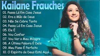 KAILANE FRAUCHES || Passa Lá Em Casa Jesus, Era a Mão de Deus,..As melhores músicas gospel de 2024