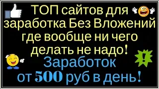 ТОП сайтов для заработка Без Вложений, где вообще ни чего делать не надо! Заработок от 500 р в день!