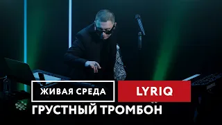 LYRIQ — Грустный тромбон | Живая среда на Новом Радио