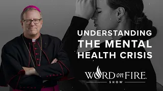 Understanding the Mental Health Crisis - Bishop Robert Barron new