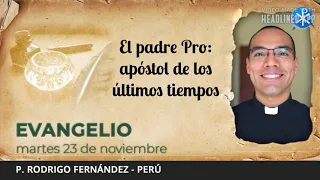 Evangelio de hoy, 23 de noviembre de 2021 | El Padre Pro: apóstol de los últimos tiempos