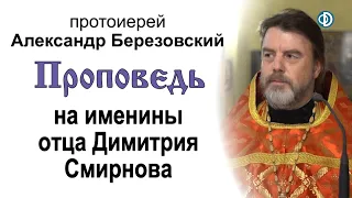 Проповедь на именины отца Димитрия Смирнова (2021.05.27). Протоиерей Александр Березовский