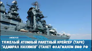 Тяжелый атомный ракетный крейсер ТАРК Адмирал Нахимов станет флагманом ВМФ РФ