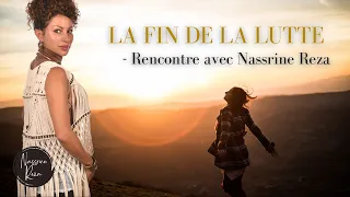 🍃LA FIN DE LA LUTTE - Rencontre avec Nassrine Reza