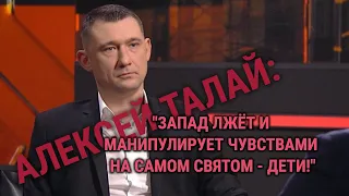 АЛЕКСЕЙ ТАЛАЙ: "ЗАПАД ЛЖЁТ И МАНИПУЛИРУЕТ ЧУВСТВАМИ НА САМОМ СВЯТОМ - ДЕТИ!"