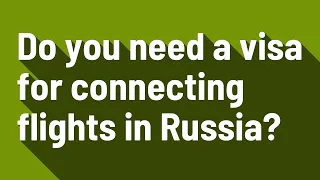 Do you need a visa for connecting flights in Russia?