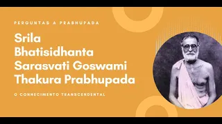 Perguntas a Prabhupada Bhaktisiddhanta: O Conhecimento Transcendental