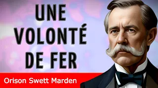 "Forgez votre chemin vers le succès - UNE VOLONTÉ DE FER - Orison Swett Marden - LIVRE AUDIO