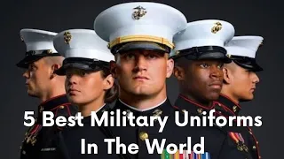 The 5 Best Military Uniforms In The World