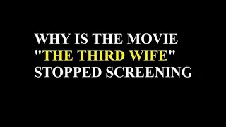 Why The Third wife is stopped screening-Tại sao phim vợ ba bị ngừng chiếu