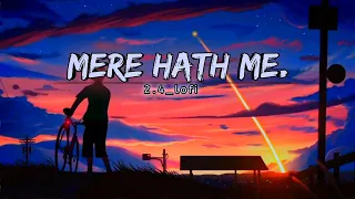 Mere Haath mein | Perfectly Slowed & Reverb |2.4_lofi Creations |