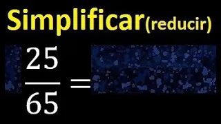 simplificar 25/65 simplificado, reducir fracciones a su minima expresion simple irreducible