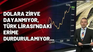 Dolara zirve dayanmıyor, Türk Lirası'ndaki erime durdurulamıyor...