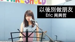 Eric 周興哲【以後別做朋友】- Yokez 叶玉棂 Cover