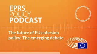 The future of EU cohesion policy: The emerging debate [Policy Podcast]