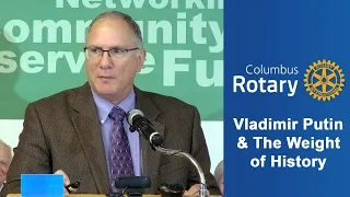 Columbus Rotary:  Vladimir Putin and the Weight of History