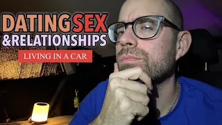 Living In My Car | My Thoughts on Dating Sex and Relationships While Living out of a Car or Van