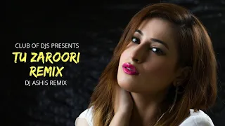 Tu Zaroori (Remix) - DJ Ashis | ZID | Sunidhi & Sharib Sabri | Club Of DJs