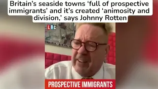 John Lydon claimed that immigration has caused ‘animosity and division’ in Britain’s seaside towns.