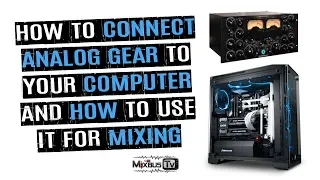 How to Connect Analog Gear to Your Computer and How to Use it in Mixing