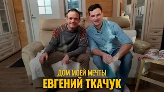 ДОМ МОЕЙ МЕЧТЫ // ЕВГЕНИЙ ТКАЧУК