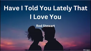 Have I Told You Lately That I Love You | Rod Stewart (Lyrics)