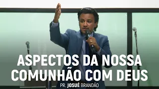 Aspectos da Nossa Comunhão Com Deus | Pr. Josué Brandão