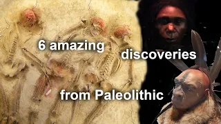 Six amazing discoveries from the Paleolithic